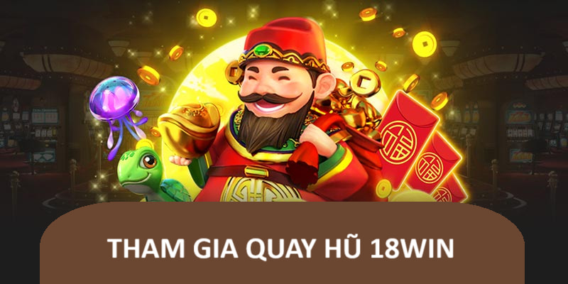 Tham gia quay hũ tại 18WIN