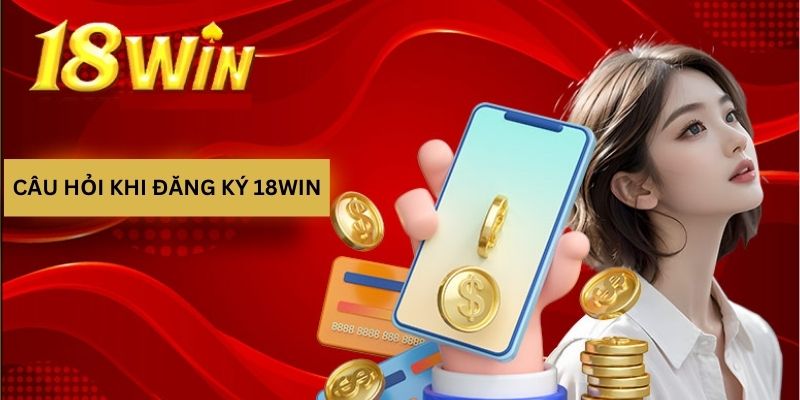 Q&A liên quan đến đăng ký 18Win