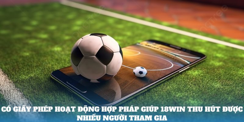 Có giấy phép hoạt động hợp pháp giúp 18Win thu hút được nhiều người tham gia