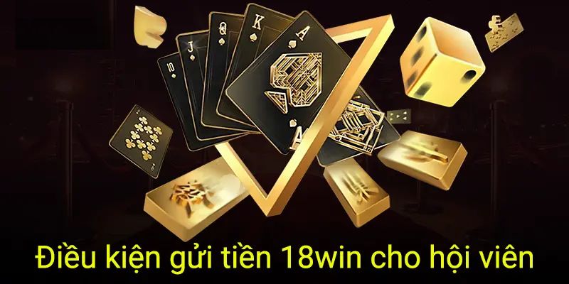 Điều kiện cần đảm bảo trước khi nạp tiền tại nhà cái 18WIN 