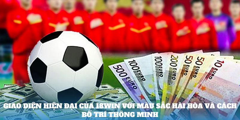 Giao diện hiện đại của 18Win với màu sắc hài hòa và cách bố trí thông minh - web cược bóng đá