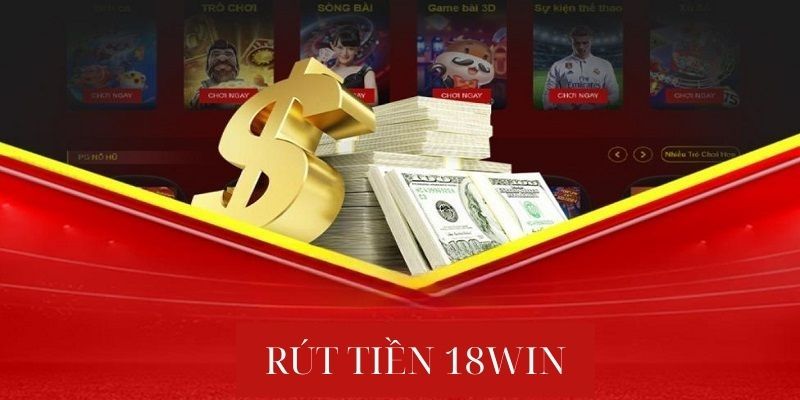 Hướng dẫn rút tiền 18WIN an toàn, hiệu quả 