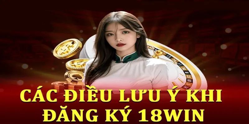 Tổng hợp kinh nghiệm hữu ích khi tạo tài khoản - Đăng ký 18Win